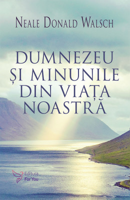 Dumnezeu şi minunile din viaţa noastră &amp;ndash; Neale Donald Walsch foto