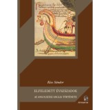 Elfeledett &eacute;vsz&aacute;zadok - Az angolsz&aacute;sz Anglia t&ouml;rt&eacute;nete - Kiss S&aacute;ndor