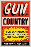 Gun Country: Gun Capitalism, Culture, and Control in Cold War America