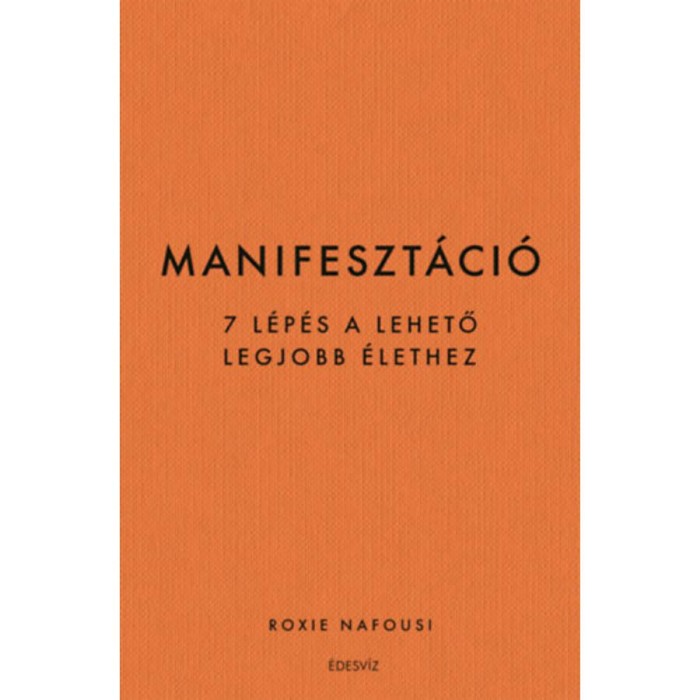 Manifeszt&aacute;ci&oacute; - 7 l&eacute;p&eacute;s a lehető legjobb &eacute;lethez - Roxie Nafousi