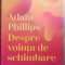 Adam Phillips - Despre vointa de schimbare