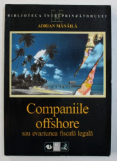 COMPANIILE OFFSHORE SAU EVAZIUNEA FISCALA LEGALA de ADRIAN MANAILA , 1999 foto