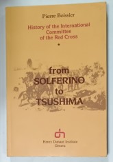 FROM SOLFERINO TO TSUSHIMA , HISTORY OF THE INTERNATIONAL COMITTEE OF THE RED CROSS par PIERRE BOISSIER , 1985