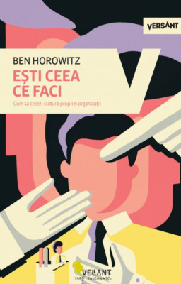 Esti ceea ce faci. Cum sa creezi cultura propriei organizatii &amp;ndash; Ben Horowitz foto