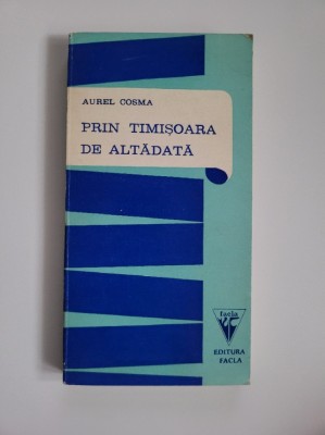 Aurel Cosma, Prin Timisoara de altadata. Evocari, Timisoara, ed. a II-a foto