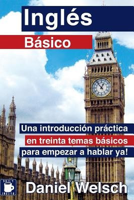 Ingles Basico: [Una Introduccion Practica: En Treinta Temas Basicos: Para Empezar a Hablar YA!]