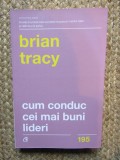 Brian Tracy - Cum conduc cei mai buni lideri