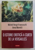 O ISTORIE EROTICA A CURTII DE LA VERSAILLES de MICHEL VERGE - FRANCESCHI si ANNA MORETTI , 2015