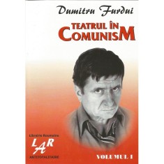 Teatrul in comunism (vol. 1 si 2) &ndash; Dumitru Furdui