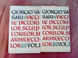 VIETILE PICTORILOR, SCULPTORILOR SI ARHITECTILOR - 2 Vol - Giorgio Vasari - 1962