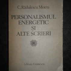 C. RADULESCU MOTRU - PERSONALISMUL ENERGETIC SI ALTE SCRIERI (1984)