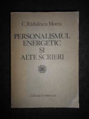 C. RADULESCU MOTRU - PERSONALISMUL ENERGETIC SI ALTE SCRIERI (1984) foto