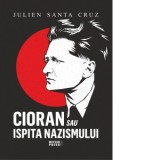 Cioran sau ispita nazismului - Julien Santa Cruz