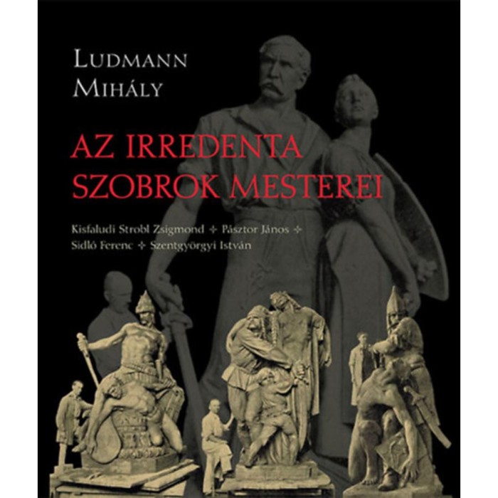 Az irredenta szobrok mesterei - Ludmann Mih&aacute;ly