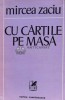 Cu cartile pe masa - Mircea Zaciu - Cartea Romaneasca, 1981, 317 pagini, brosata, stare foarte buna