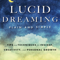Lucid Dreaming, Plain and Simple Tips and Techniques for Insight, Creativity, and Personal Growth