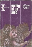 Epilog la un adio - Mozes Attila, Editura Kriterion, Biblioteca Kriterion, 1986, 205 pagini, Literatura Clasica, Carte Romana