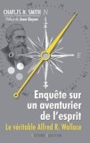 Enquete sur un aventurier de l&#039;esprit Le veritable Alfred R. Wallace / Charles H. Smith