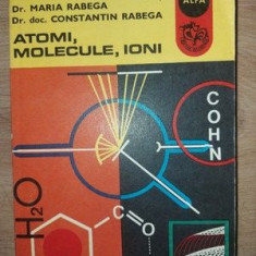 Atomi, molecule, ioni- Maria Rabega, Constantin Rabega