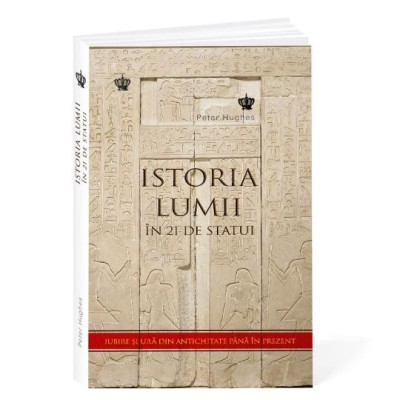 Iubire si ura sau Istoria lumii in 21 de statui &amp;ndash; Peter Hughes foto