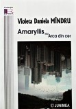 Cartea Amaryllis sau Arca din cer, Violeta Daniela Mindru, Editura Junimea, 2021, Brosata, Stare Foarte Buna, Literatura Autori Romani