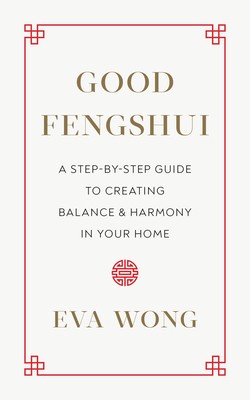 Good Fengshui: A Step-By-Step Guide to Creating Balance and Harmony in Your Home