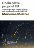 Cheia către propriul EU. Cunoaște-te pe tine &icirc;nsuți prin astrologia psihologică abisală - Paperback - Marianne Meister - Trei