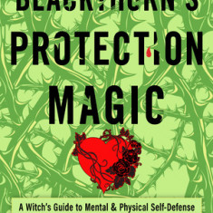 Blackthorn's Protection Magic: A Witch's Guide to Mental and Physical Self-Defense