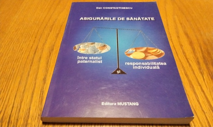 ASIGURARILE DE SANATATE Intre Statul Paternalist si Responsabilitatea Individuala Dan Constantinescu (dedicatie-autograf) - 2007, 280 p.