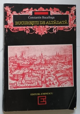 BUCURESTII DE ALTADATA 1878-1884 de CONSTANTIN BACALBASA , 1993 foto