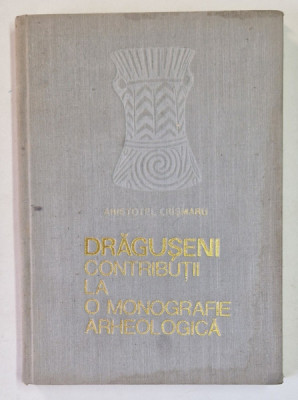 DRAGUSENI.CONTRIBUTII LA O MONOGRAFIE ARHEOLOGICA-ARISTOTEL CRISMARU 1977 foto