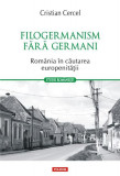 Filogermanism fără germani - Rom&acirc;nia &icirc;n căutarea europenității - Paperback brosat - Cristian Cercel - Polirom