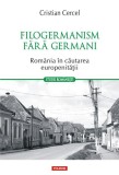 Filogermanism fara germani - Romania cautarea europeenitatii - Paperback brosat - Cristian Cercel