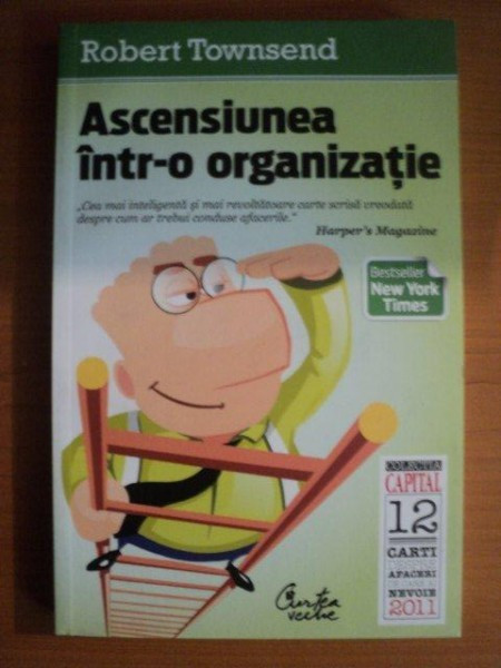 ASCENSIUNEA INTR-O ORGANIZATIE de ROBERT TOWNSEND , Bucuresti 2011