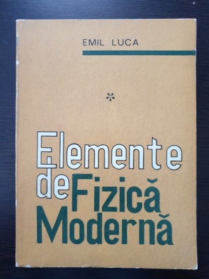 ELEMENTE DE FIZICA MODERNA - Emil Luca (volumul 1) foto
