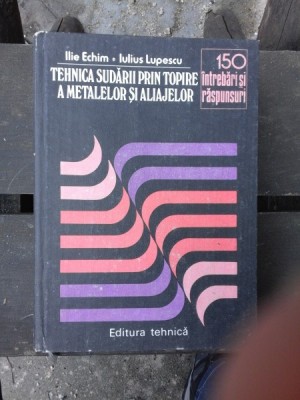 TEHNICA SUDARII PRIN TOPIRE A METALELOR SI UTILAJELOR - ILIE ECHIM foto