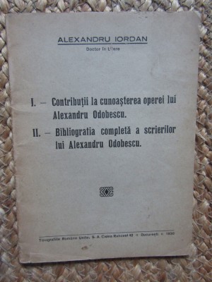 ALEXANDRU IORDAN CONTRIBUTII LA CUNOASTEREA OPEREI LUI ALEXANDRU ODOBESCU BIBLIOGRAFIA COMPLETA A SCRIERILOR LUI ALEXANDRU ODOBESCU foto