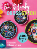 Fun &amp; Funky Cross Stitch: 160+ Designs, 5 Alphabets, 30 Bonus Gift Ideas