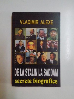 DE LA STALIN LA SADDAM , SECRETE BIOGRAFICE de VLADIMIR ALEXE, 2005 foto