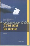Cumpara ieftin Trei Ani La Urne I - Dan Mihalache, Iulia Huiu - Editura Nemira, 2012 - Carte Politica