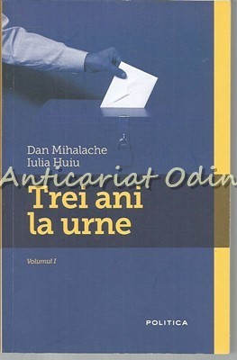 Trei Ani La Urne I - Dan Mihalache, Iulia Huiu foto