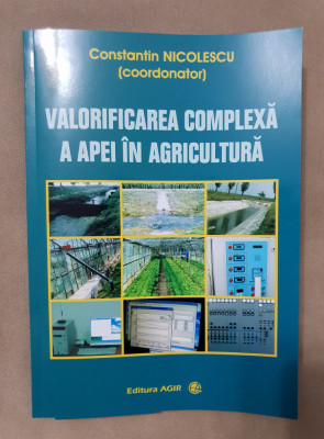 Valorificarea complexă a apei &amp;icirc;n agricultură - Constantin Nicolescu (coord.) foto