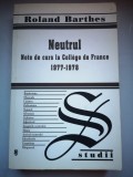 Neutrul: Note de curs la College de France 1977-1978 - Roland Barthes - Curs de Semiologie literara