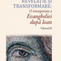 Revelație și transformare. O interpretare a Evangheliei după Ioan (Vol. II) - Paperback brosat - Dan Tomuleț - Eikon
