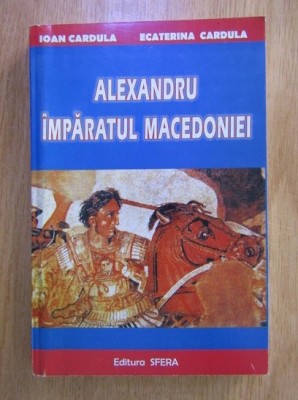 Ioan Cardula - Alexandru imparatul Macedoniei foto