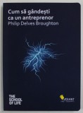 CUM SA GANDESTI CA UN ANTREPRENOR de PHILIP DELVES BROUGHTON , 2020 * PREZINTA SUBLINIERI SI INSEMNARI