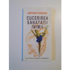 CUCERIREA SANATATII INIMII de ARTHUR KARASSI , BUCURESTI 2000