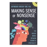 Making Sense of Nonsense The Logical Bridge Between Science &amp; Spirituality