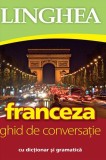 Franceza. Ghid de conversatie cu dictionar si gramatica. Ed. V - Linghea