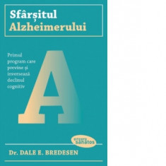 Sfarsitul Alzheimerului. Primul program care previne si inverseaza declinul cognitiv - Ianina Marinescu, Dr. Dale E. Bredesen